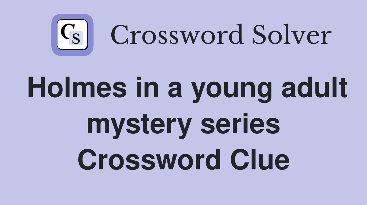 Holmes in a young adult mystery series Crossword Clue