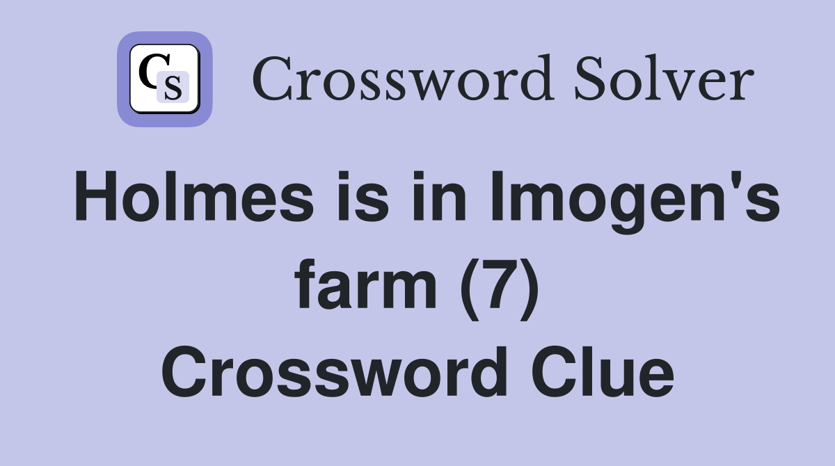 Holmes is in Imogen's farm (7) Crossword Clue