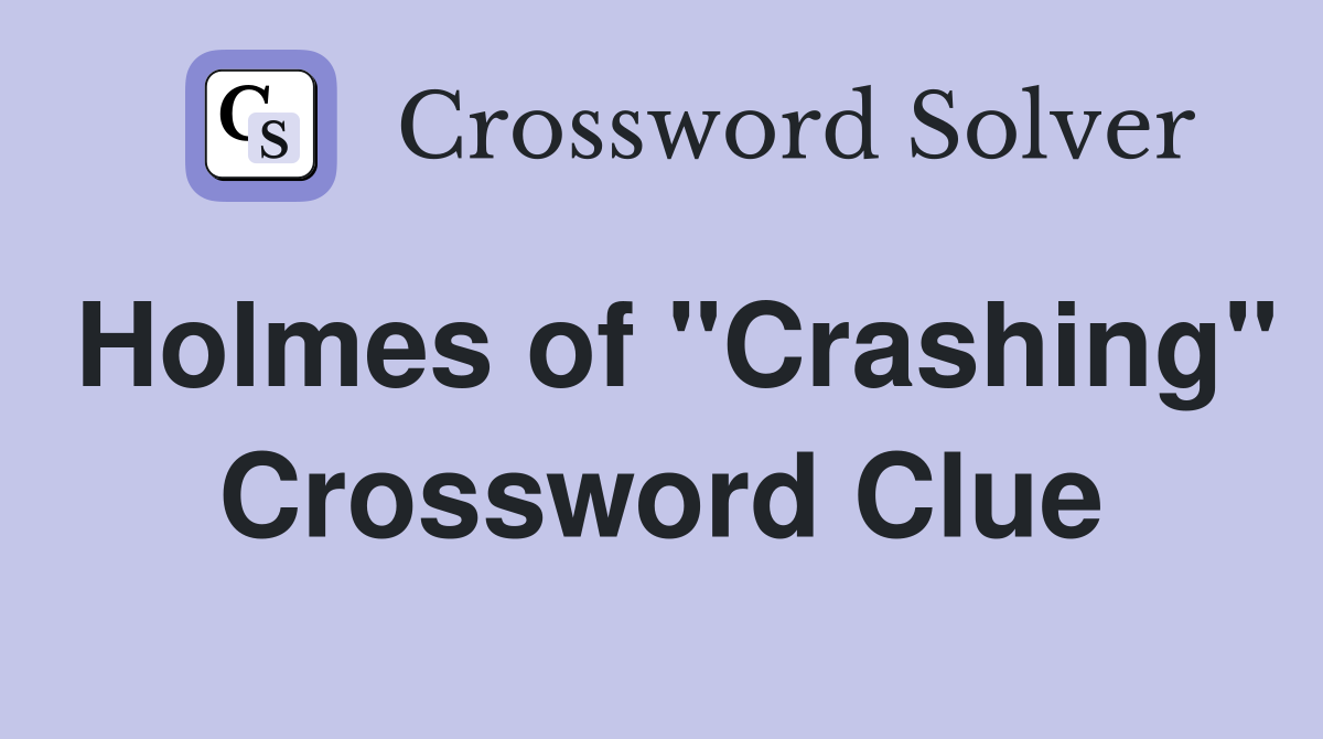 Holmes of "Crashing" Crossword Clue