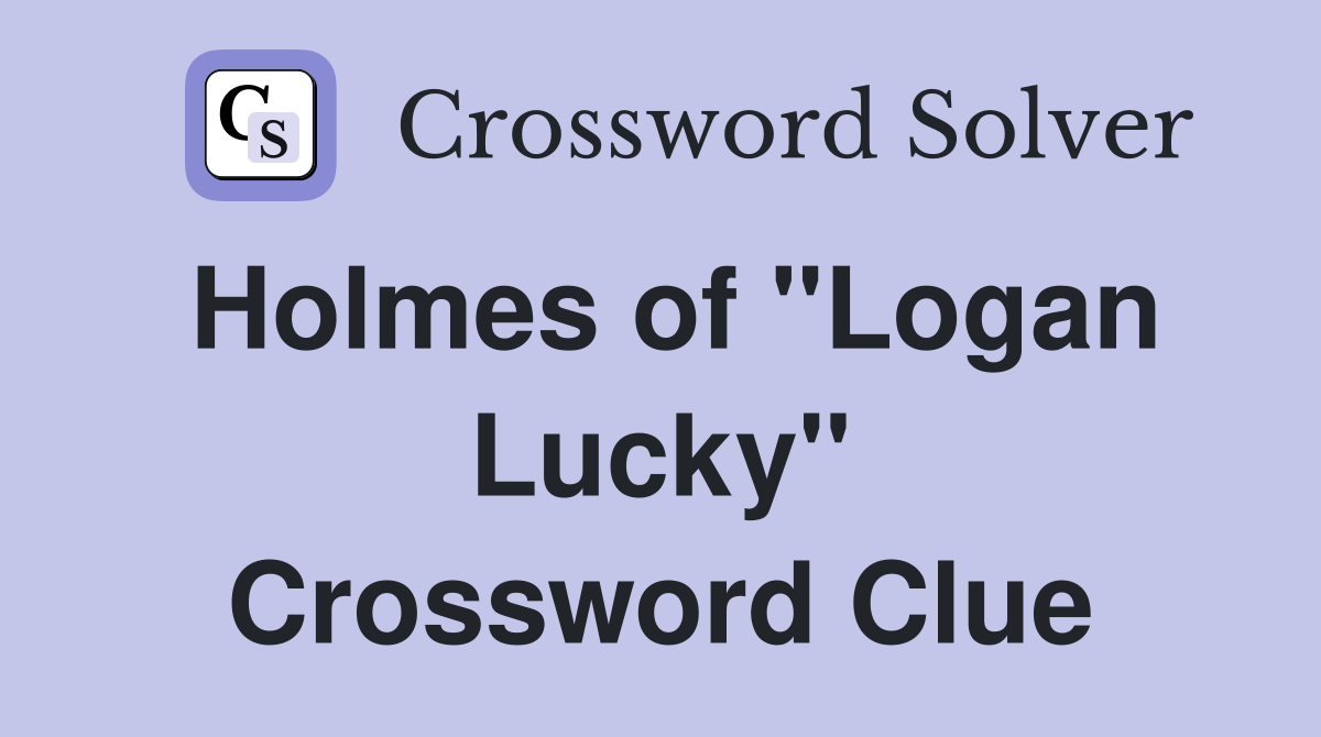 Holmes of "Logan Lucky" Crossword Clue