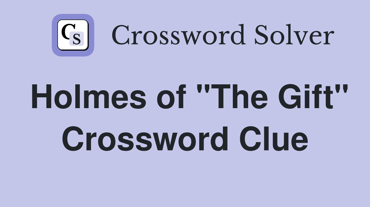 Holmes of "The Gift" Crossword Clue