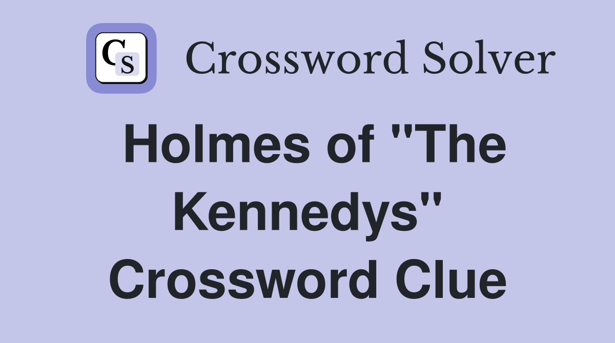Holmes of "The Kennedys" Crossword Clue
