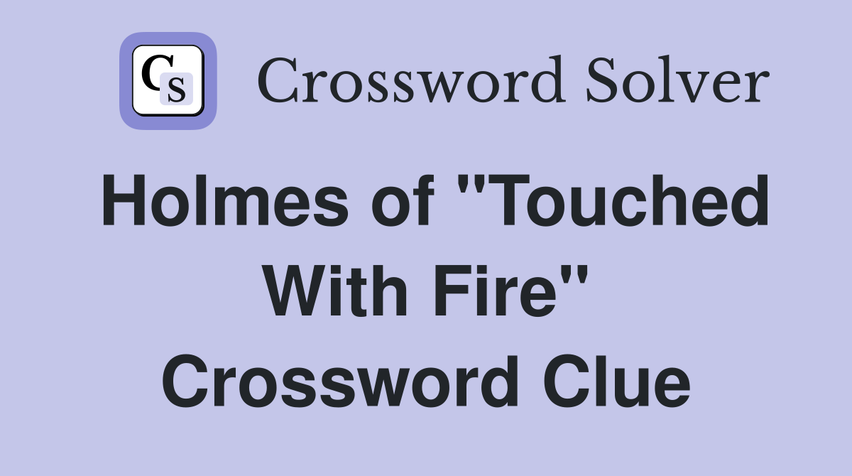 Holmes of "Touched With Fire" Crossword Clue