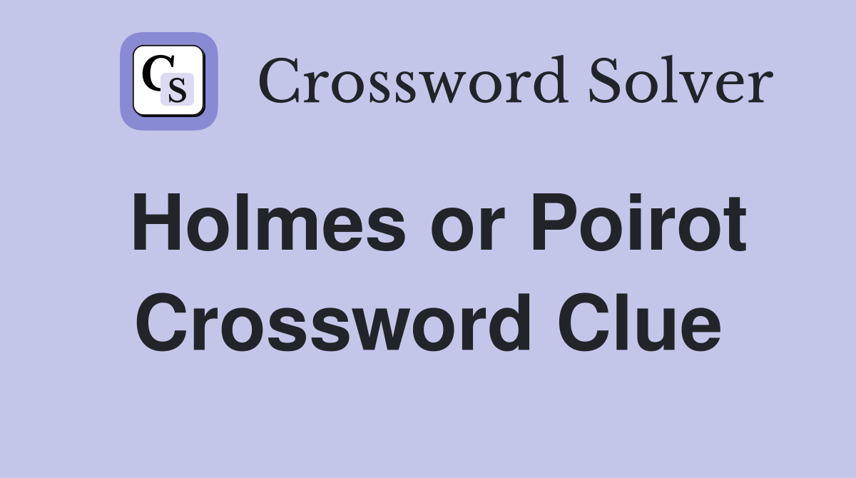 Holmes or Poirot Crossword Clue