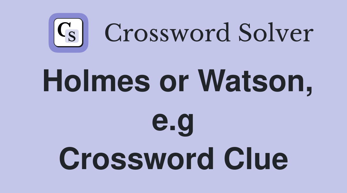 Holmes or Watson, e.g Crossword Clue