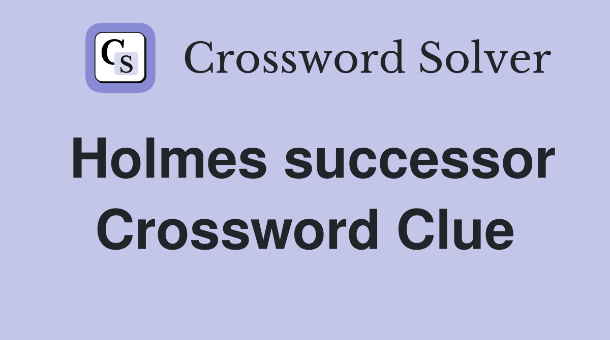 Holmes successor Crossword Clue