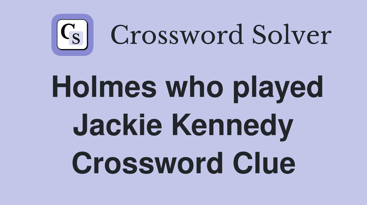 Holmes who played Jackie Kennedy Crossword Clue
