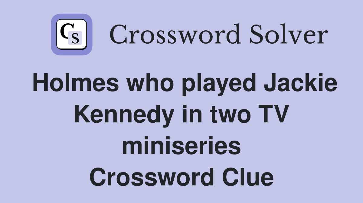 Holmes who played Jackie Kennedy in two TV miniseries Crossword Clue