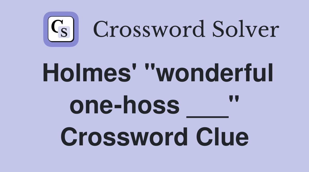 Holmes' "wonderful one-hoss ___" Crossword Clue