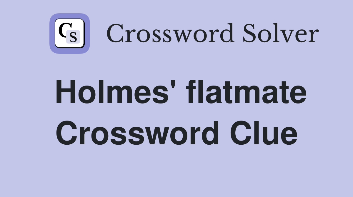 Holmes' flatmate Crossword Clue