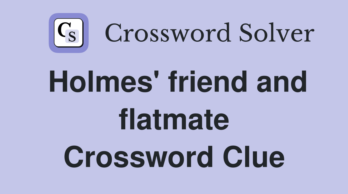 Holmes' friend and flatmate Crossword Clue