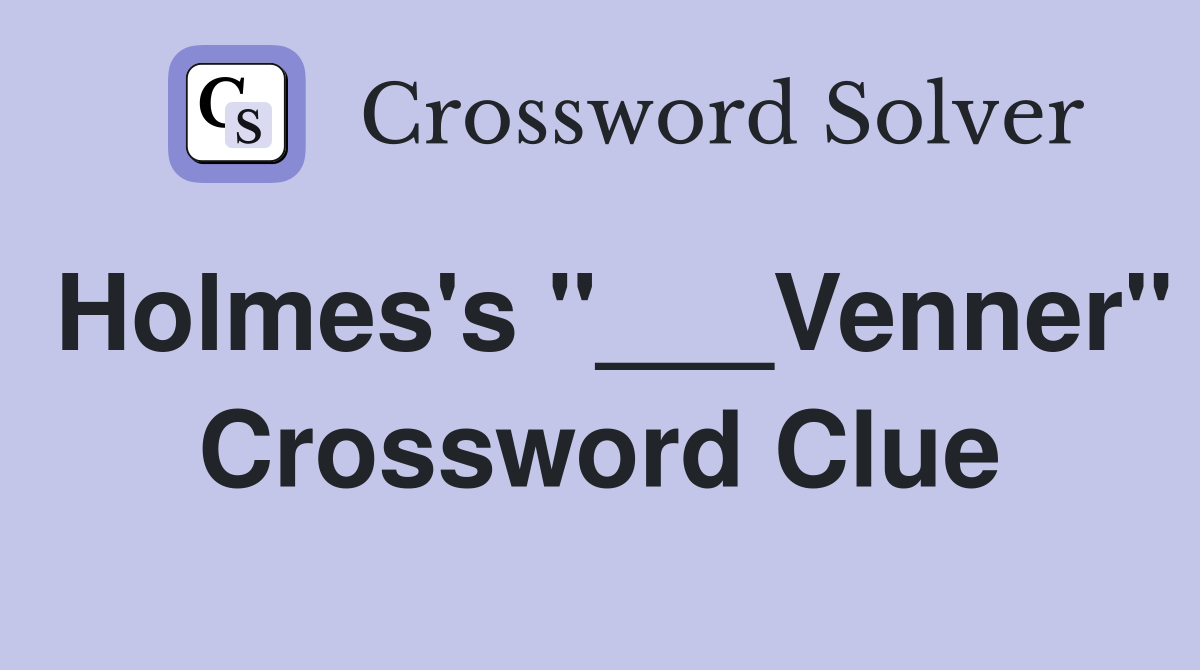 Holmes's "___Venner" Crossword Clue