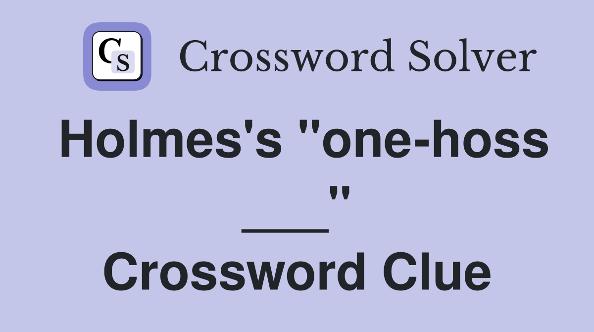 Holmes's "one-hoss ___" Crossword Clue