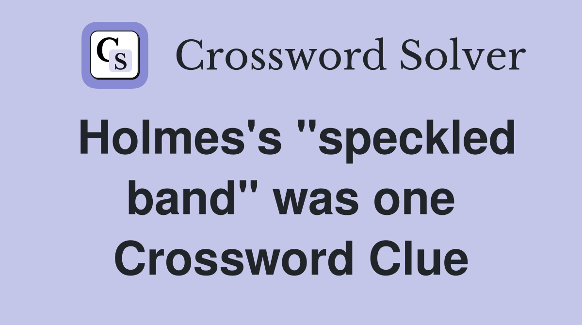 Holmes's "speckled band" was one Crossword Clue