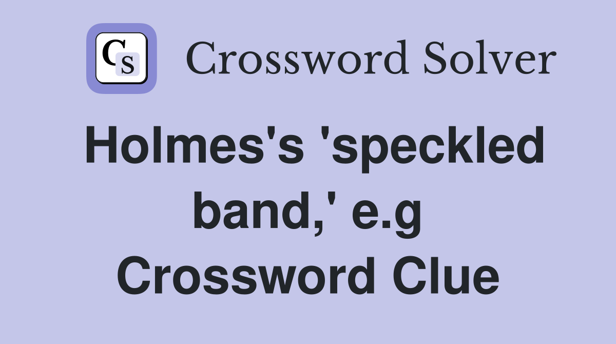 Holmes's 'speckled band,' e.g Crossword Clue