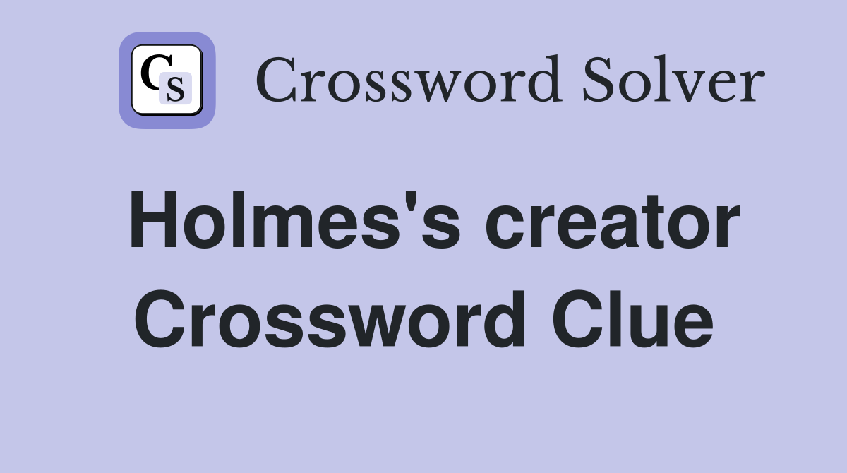 Holmes's creator Crossword Clue