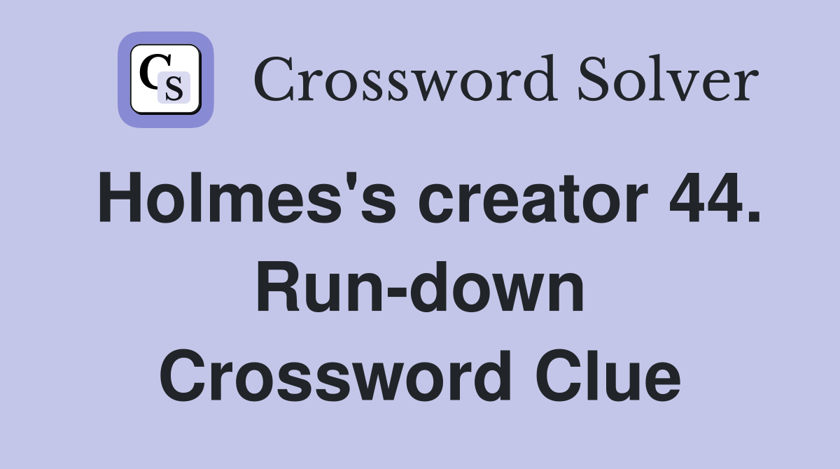 Holmes's creator 44. Run-down Crossword Clue
