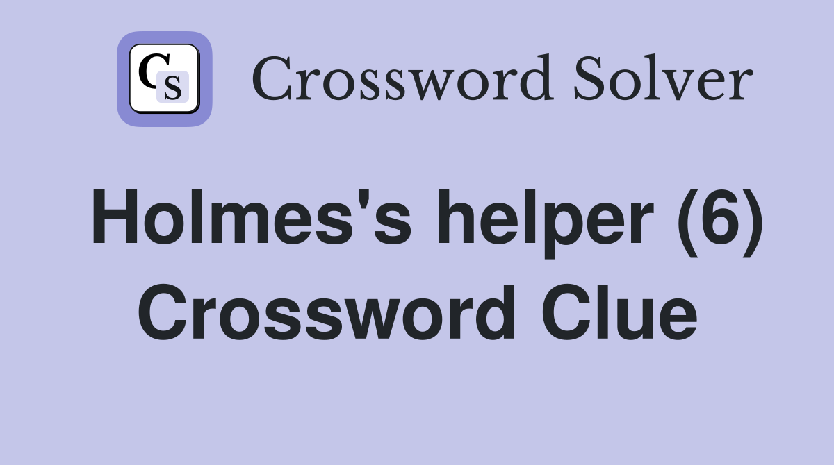 Holmes's helper (6) Crossword Clue