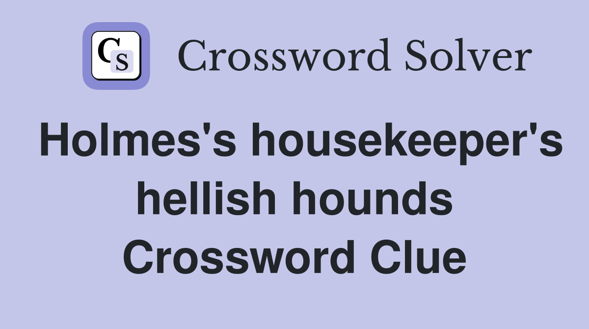 Holmes's housekeeper's hellish hounds Crossword Clue