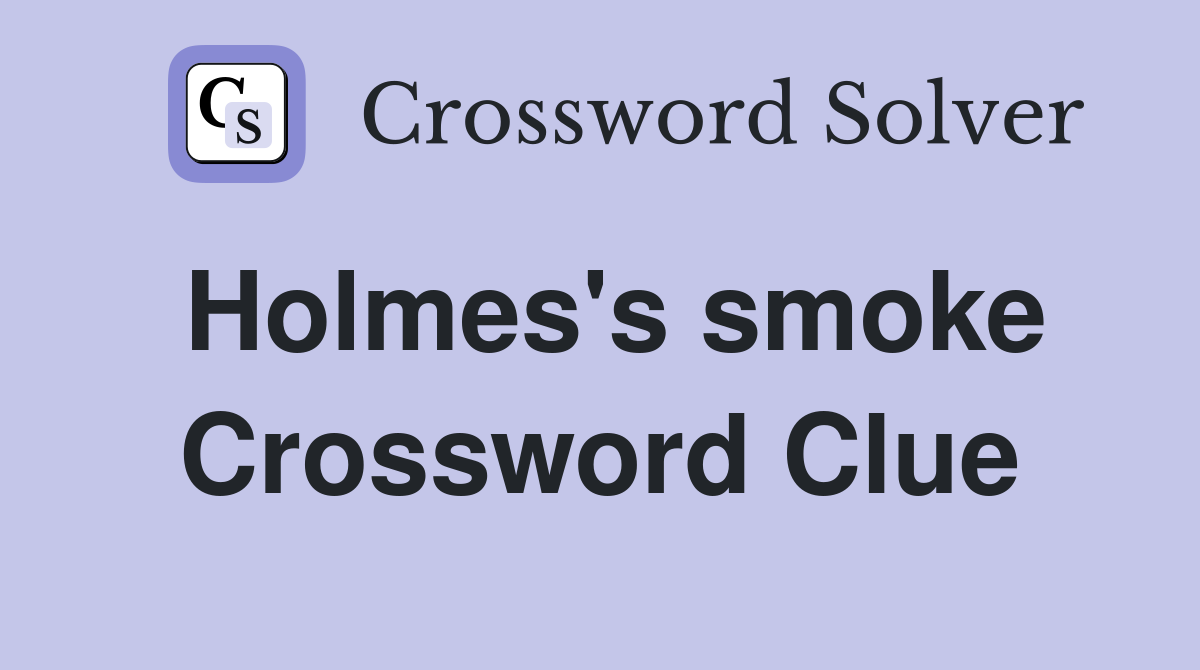 Holmes's smoke Crossword Clue