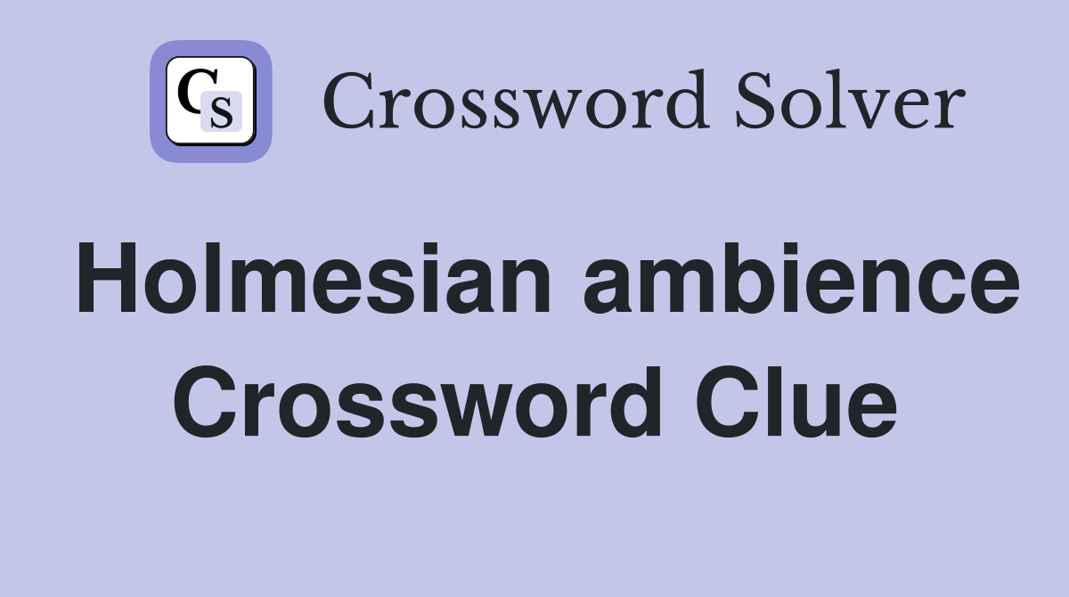 Holmesian ambience Crossword Clue