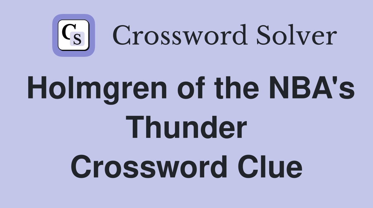 Holmgren of the NBA's Thunder Crossword Clue