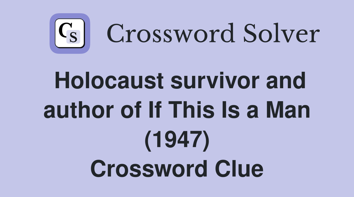 Holocaust survivor and author of If This Is a Man (1947) Crossword Clue