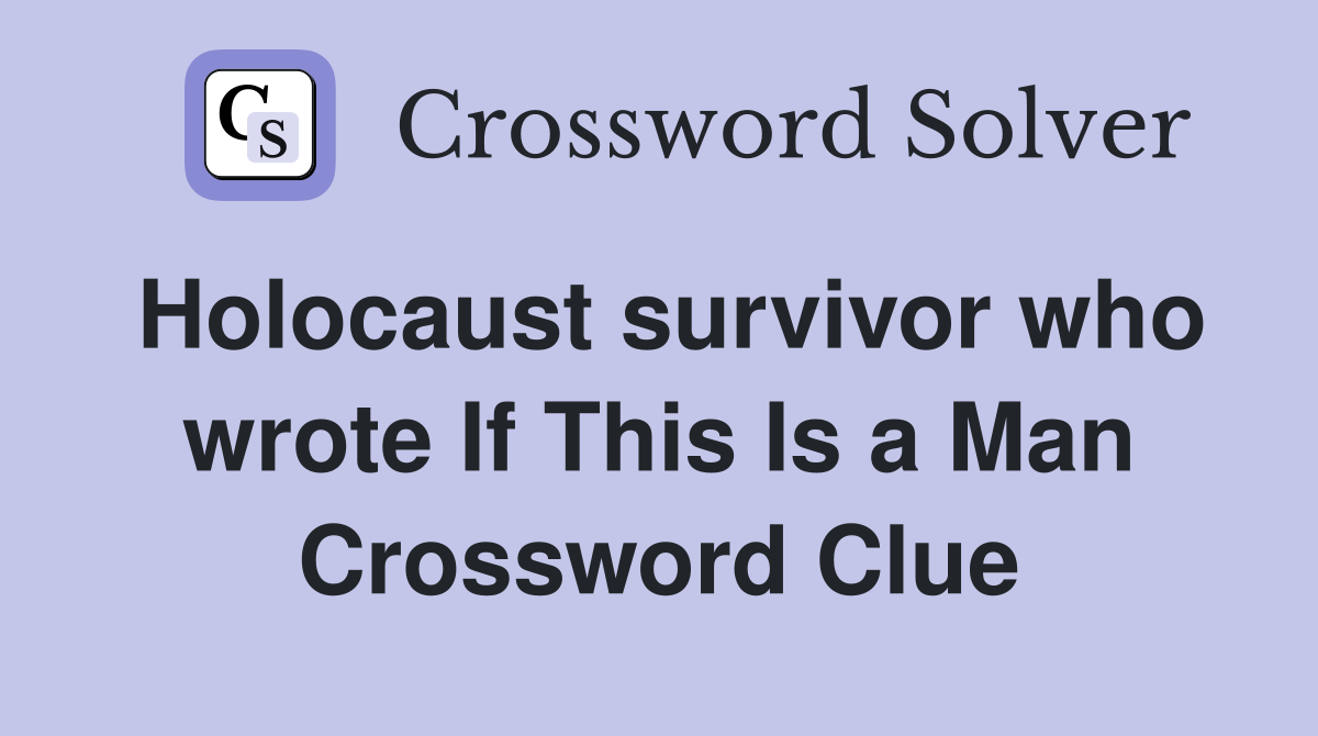 Holocaust survivor who wrote If This Is a Man Crossword Clue