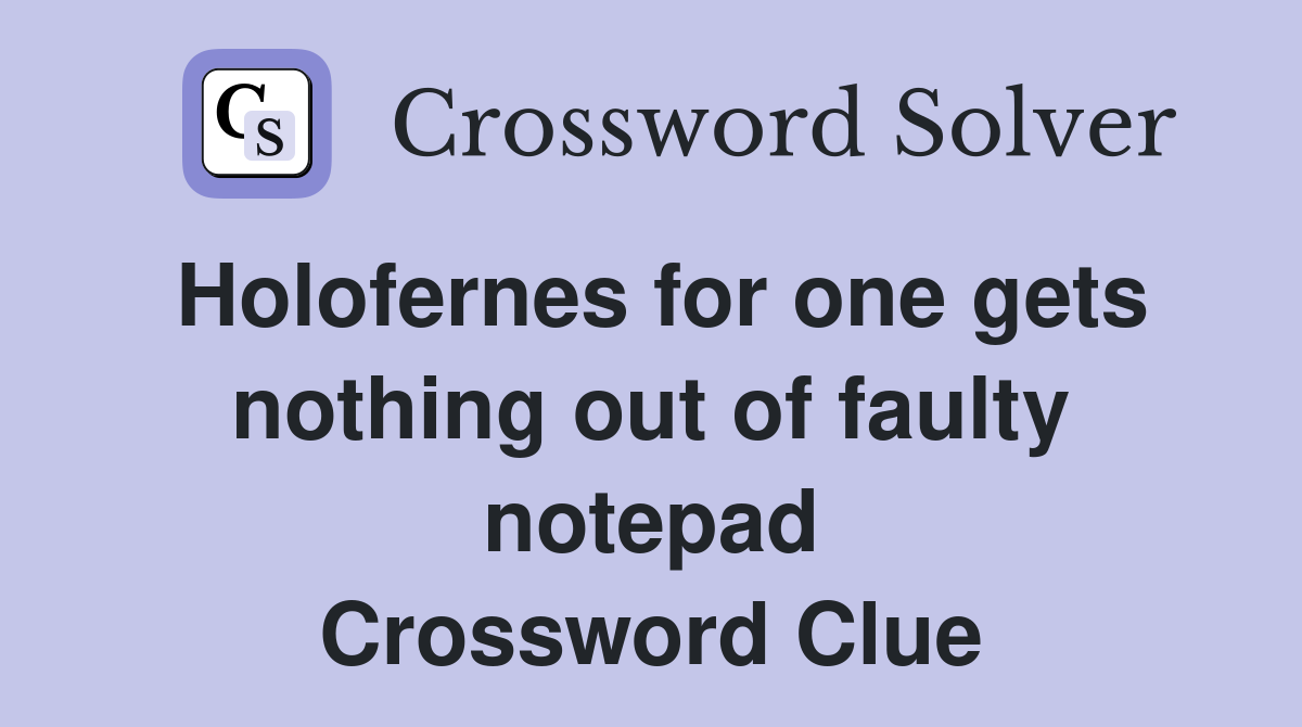 Holofernes for one gets nothing out of faulty notepad Crossword Clue