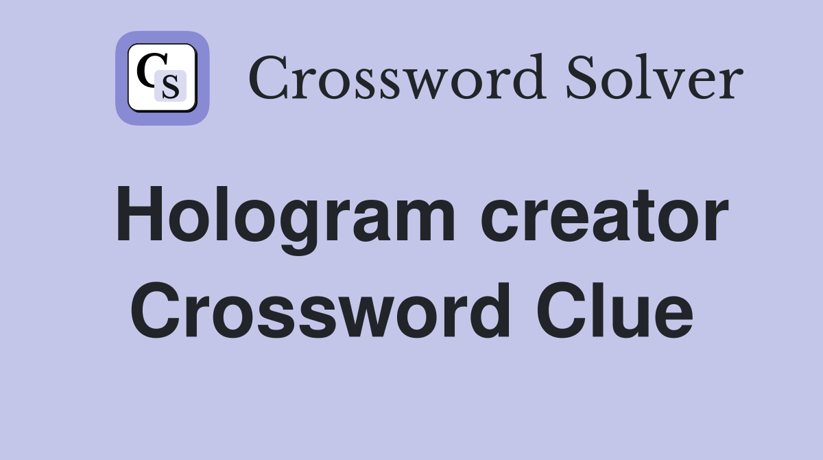 Hologram creator Crossword Clue