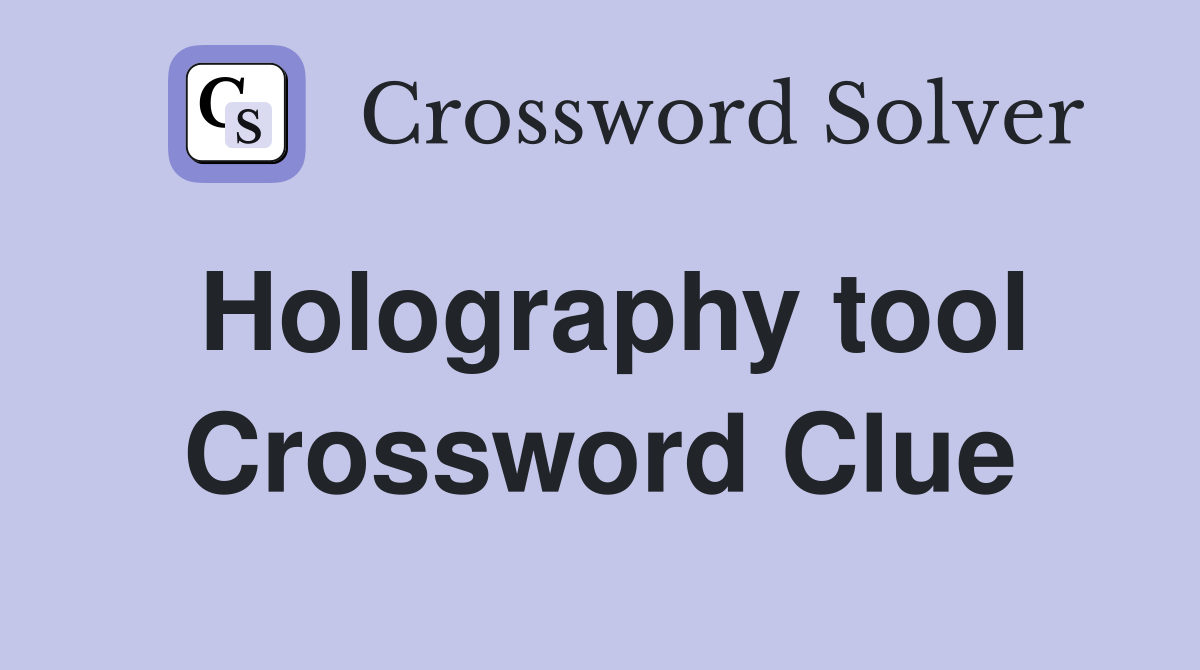Holography tool Crossword Clue