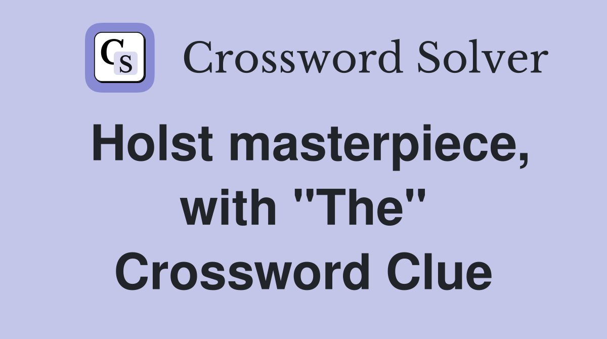 Holst masterpiece, with "The" Crossword Clue