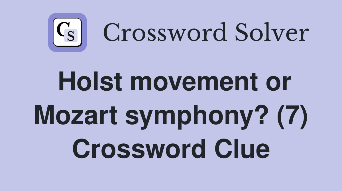 Holst movement or Mozart symphony? (7) Crossword Clue