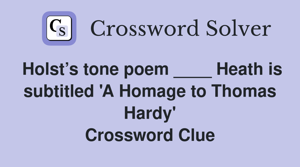 Holst’s tone poem ____ Heath is subtitled 'A Homage to Thomas Hardy' Crossword Clue