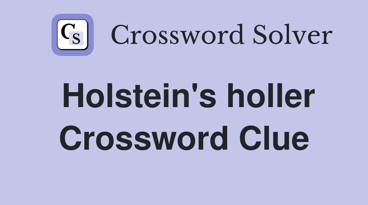 Holstein's holler Crossword Clue
