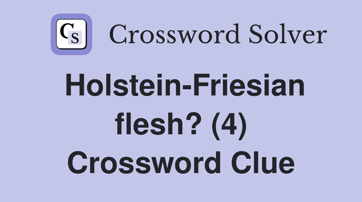 Holstein-Friesian flesh? (4) Crossword Clue
