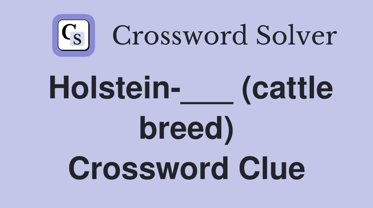 Holstein-___ (cattle breed) Crossword Clue