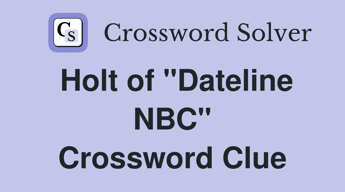 Holt of "Dateline NBC" Crossword Clue