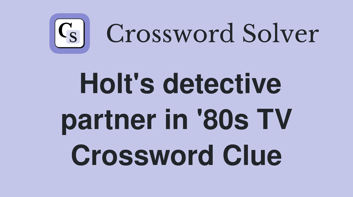 Holt's detective partner in '80s TV Crossword Clue
