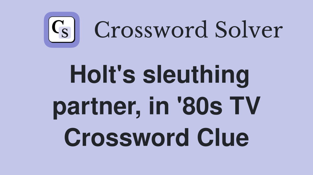 Holt's sleuthing partner, in '80s TV Crossword Clue