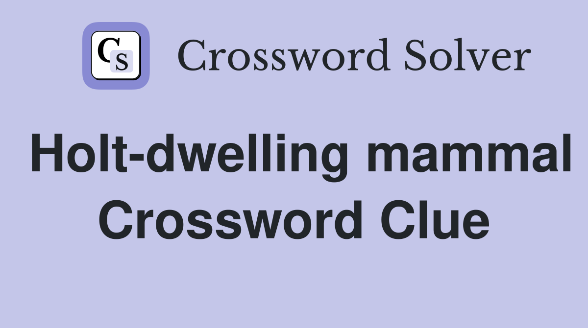 Holt-dwelling mammal Crossword Clue