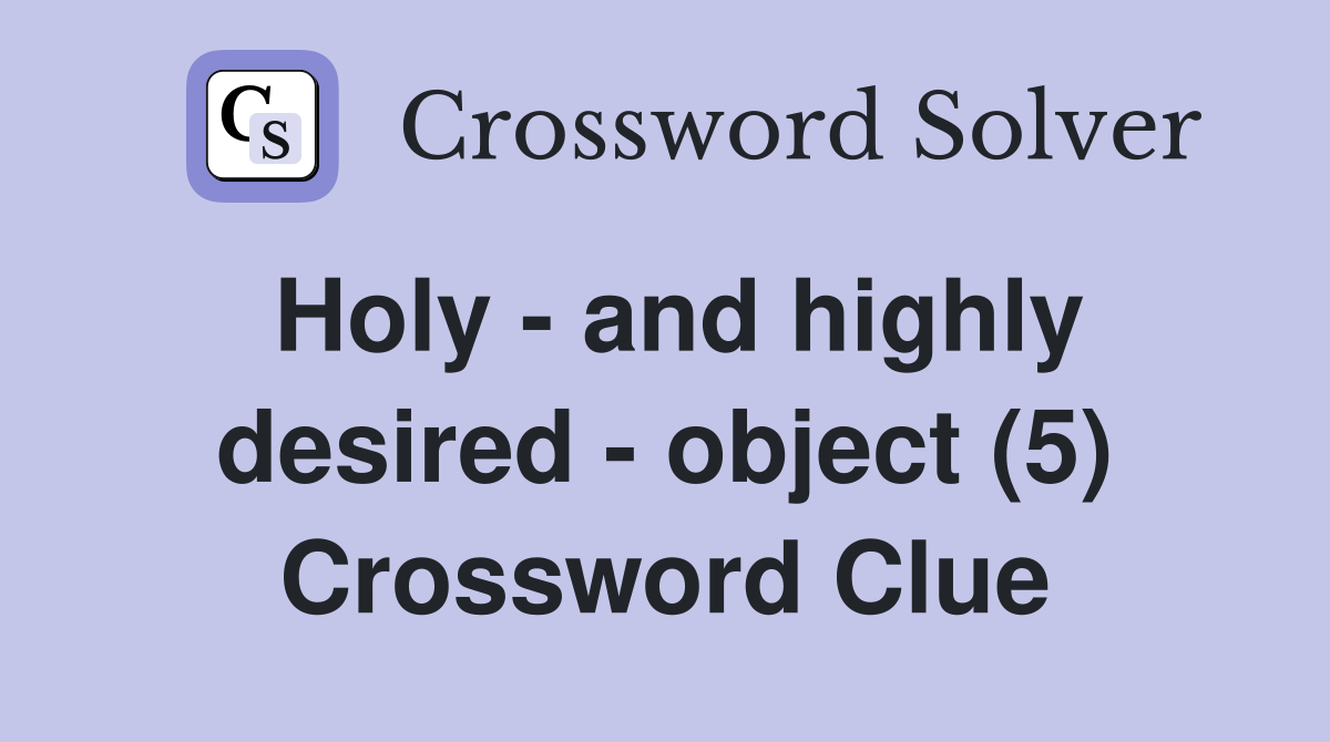Holy - and highly desired - object (5) Crossword Clue