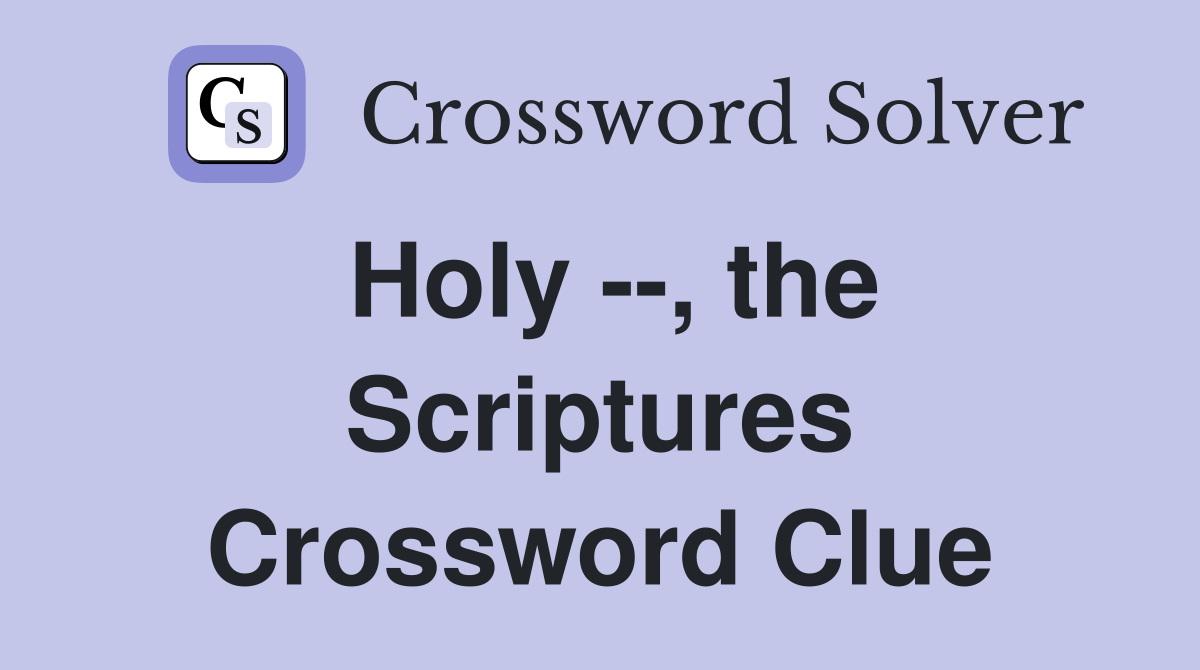Holy --, the Scriptures Crossword Clue