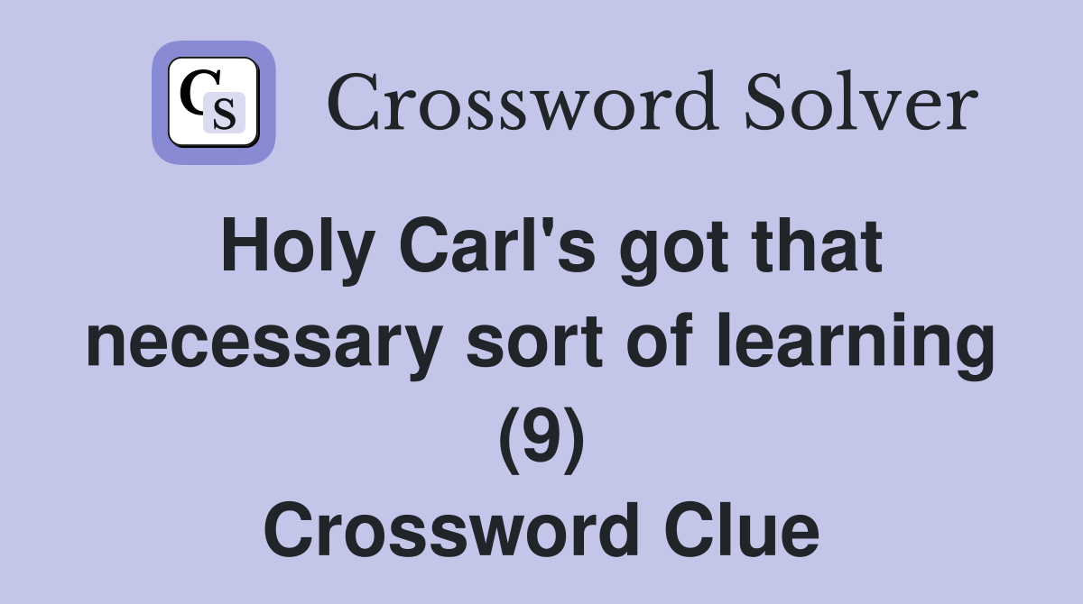 Holy Carl's got that necessary sort of learning (9) Crossword Clue