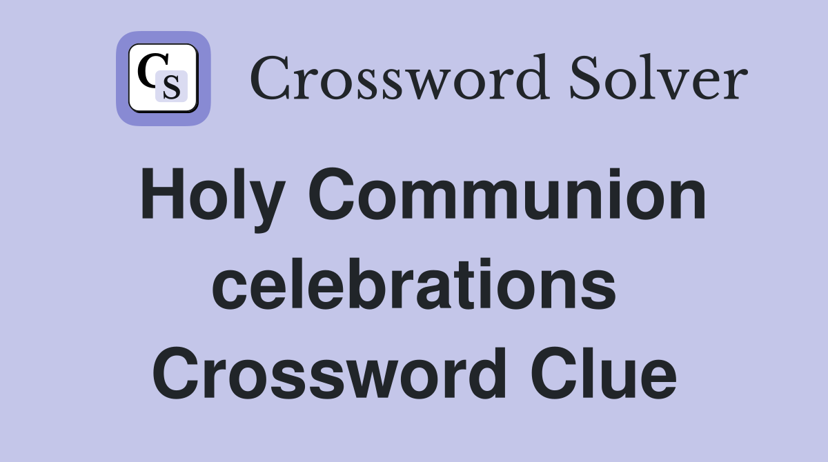 Holy Communion celebrations Crossword Clue