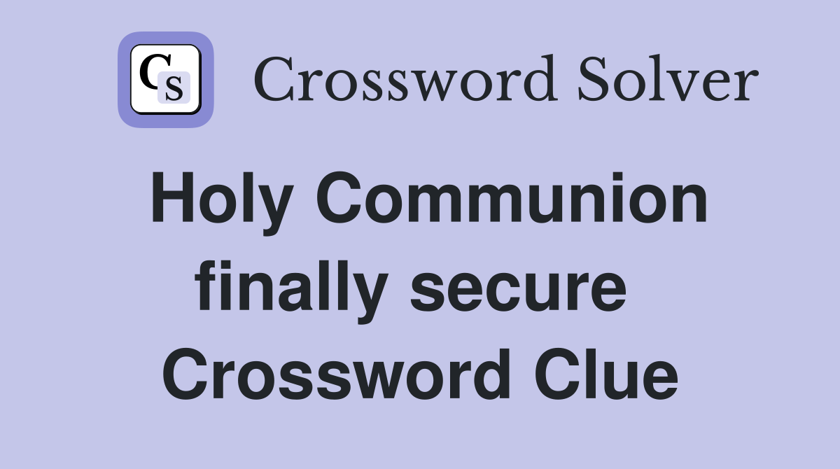 Holy Communion finally secure  Crossword Clue