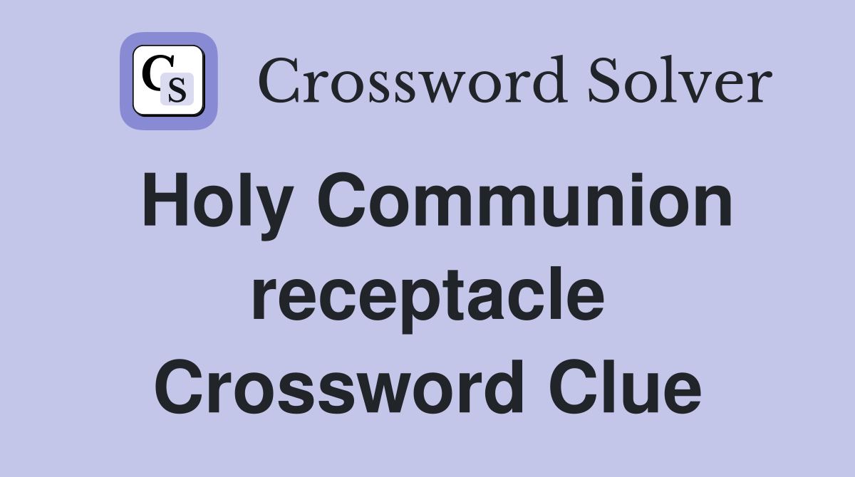 Holy Communion receptacle Crossword Clue