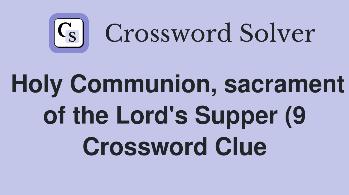 Holy Communion sacrament of the Lord #39 s Supper (9) Crossword Clue Holy Communion sacrament of the Lord #39 s Supper (9) Crossword Clue