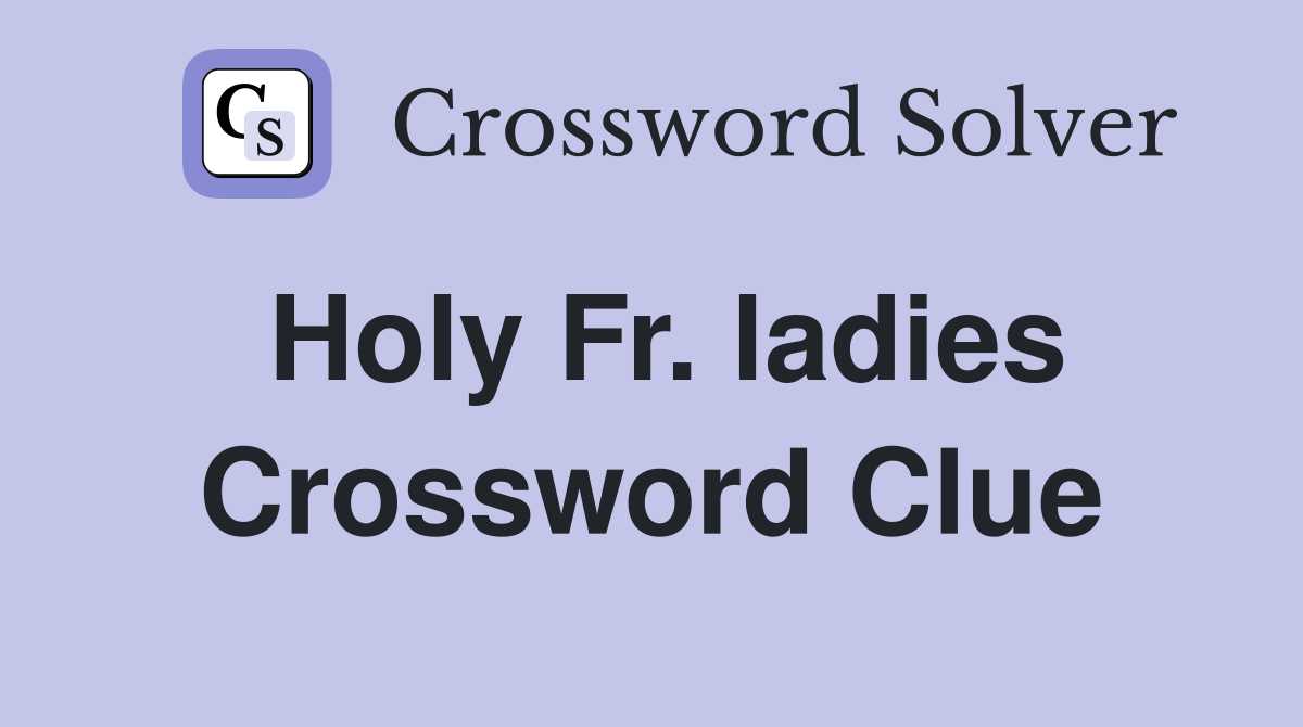 Holy Fr. ladies Crossword Clue