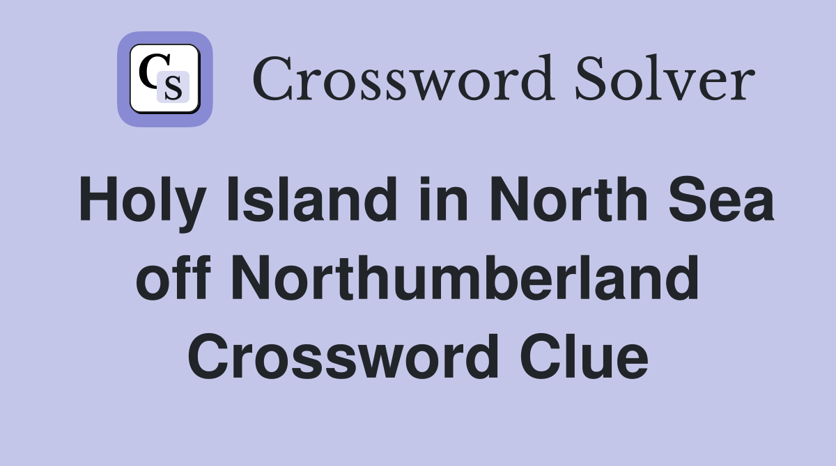 Holy Island in North Sea off Northumberland Crossword Clue